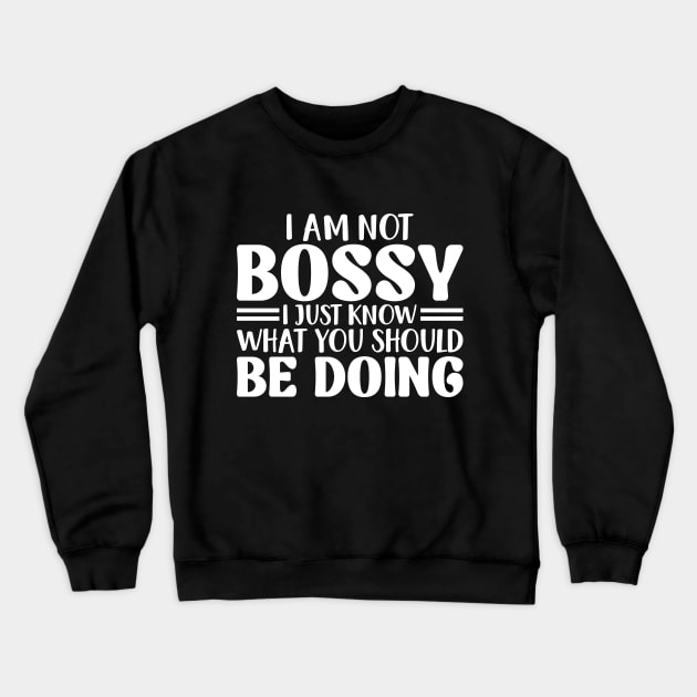 I Am Not Bossy I Just Know What You Should Be Doing Crewneck Sweatshirt by RiseInspired